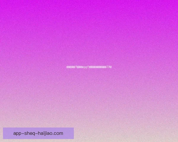 【心动时刻】“欲女直播app”：点燃你的热情，遇见那个TA！